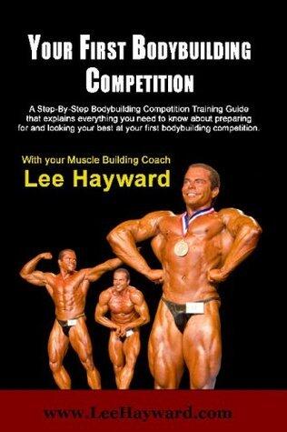 Your First Bodybuilding Competition: A Step-By-Step Bodybuilding Contest Training Guide That Shows You How To Prepare For Your First Show