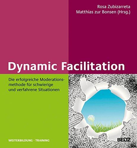 Dynamic Facilitation: Die erfolgreiche Moderationsmethode für schwierige und verfahrene Situationen (Beltz Weiterbildung)