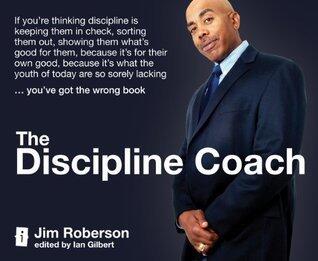 The Discipline Coach: If you're thinking discipline is keeping them in check, sorting them out, showing them what's good for them, because it's for ... sorely lacking... you've got the wrong book