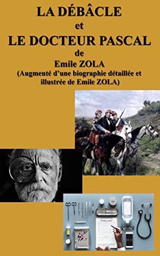 LA DÉBÂCLE et LE DOCTEUR PASCAL: Augmenté d'une biographie détaillée et illustrée de Emile ZOLA