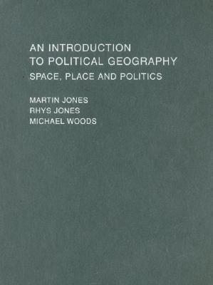 An Introduction to Political Geography: Space, Place and Politics