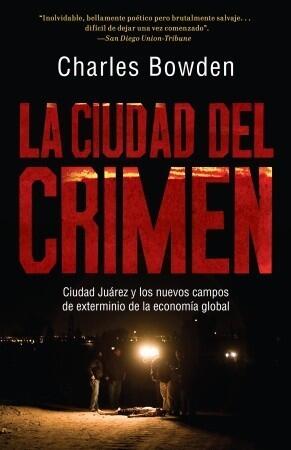 La ciudad del crimen: Ciudad Juarez y los nuevos campos de exterminio de la economía global
