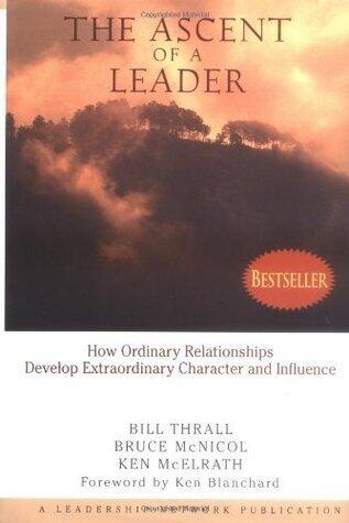 The Ascent of a Leader: How Ordinary Relationships Develop Extraordinary Character and InfluenceA Leadership Network Publication