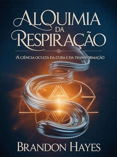 Alquimia da respiração (traduzido): A Ciência Oculta da Cura e da Transformação
