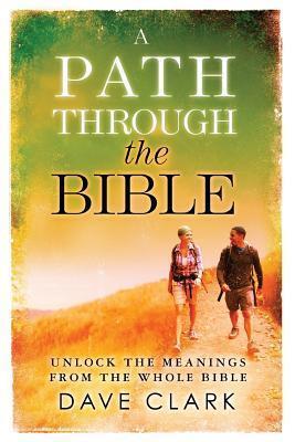 A Path Through The Bible: Unlock the Meanings from the Whole Bible