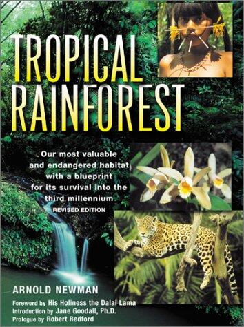 The Tropical Rainforest: A World Survey of Our Most Valuable Endangered Habitat (With a Blueprint for Its Survival)