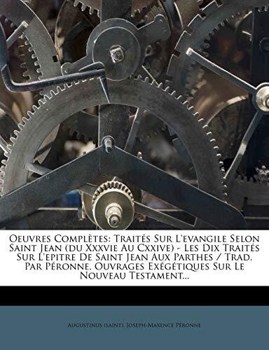 Oeuvres Completes: Traites sur L'Evangile Selon Saint Jean (Les Dix Traites sur L'Epitre de Saint Jean Aux Parthes)
