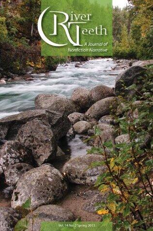 River Teeth: A Journal of Nonfiction Narrative Issue 14.2 Spring 2013