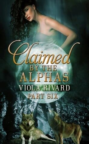 Claimed by the Alphas: Part Six