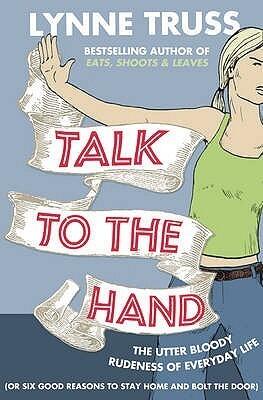 Talk to the Hand: The Utter Bloody Rudeness of Everyday Life