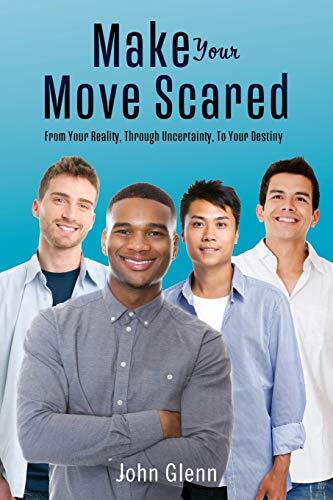 Make Your Move Scared: From Your Reality, Through Uncertainty, to Your Destiny