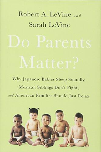 Do Parents Matter?: Why Japanese Babies Sleep Soundly, Mexican Siblings Don't Fight, and American Families Should Just Relax