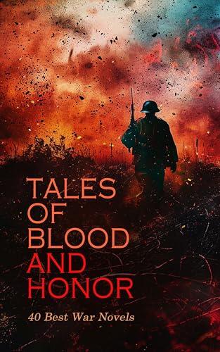 Tales of Blood and Honor - 40 Best War Novels: The Downfall, The Day of the Beast, The Four Feathers, Waverly, Over the Border, Under Fire, The Last of the Mohicans