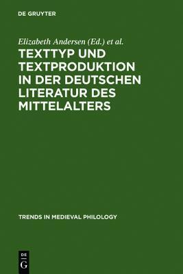 Texttyp Und Textproduktion in Der Deutschen Literatur Des Mittelalters