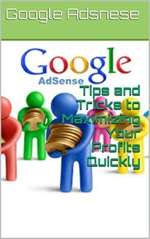 Mastering Google Adsense Advertising: Tips and Tricks to Maximizing Your Profits Quickly