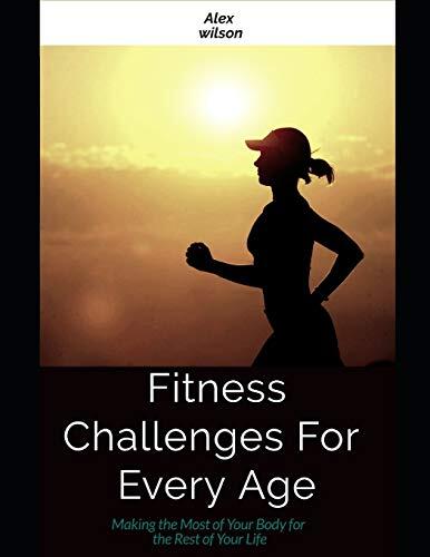 Fitness:Fitness Challenges For Every Age: Making the Most Body for the Rest of Your Life