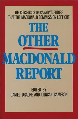 The Other Macdonald Report: The Consensus on Canada's Future that the Macdonald Commission Left Out