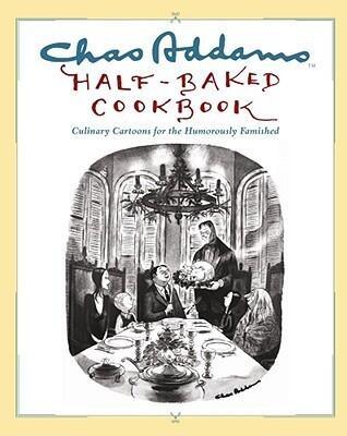 Chas Addams Half-Baked Cookbook: Culinary Cartoons for the Humorously Famished
