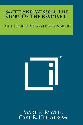 Smith and Wesson: The Story of the Revolver: One Hundred Years of Gunmaking