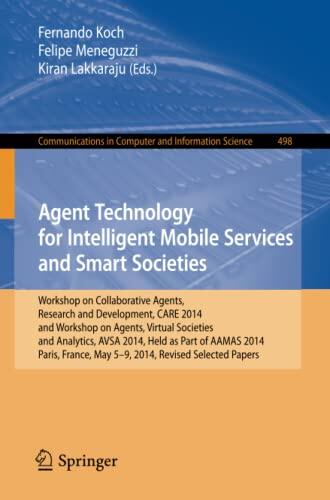 Agent Technology for Intelligent Mobile Services and Smart Societies: Workshop on Collaborative Agents, Research and Development, CARE 2014, and ... in Computer and Information Science, 498)