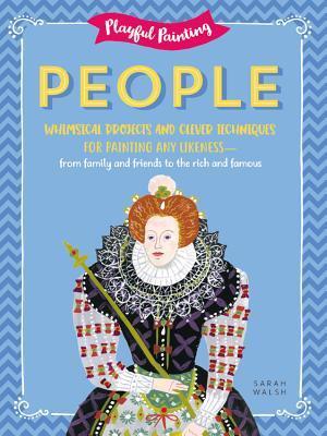 Playful Painting: People: Whimsical projects and clever techniques for painting any likeness - from family and friends to the rich and famous