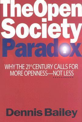 The Open Society Paradox: Why the Twenty-First Century Calls for More Openness--Not Less