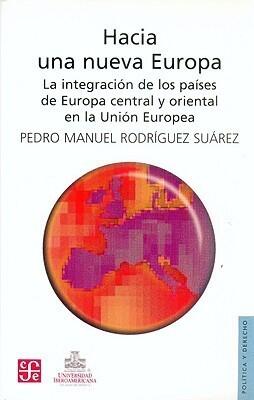 Hacia una nueva Europa. La integración de los países de Europa central y oriental en la Unión Europea (Politica Y Derecho)