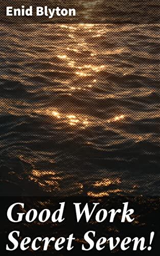 Good Work Secret Seven!: Join the Secret Seven on a thrilling adventure of mystery, clues, and clever deductions in this captivating children's detective novel