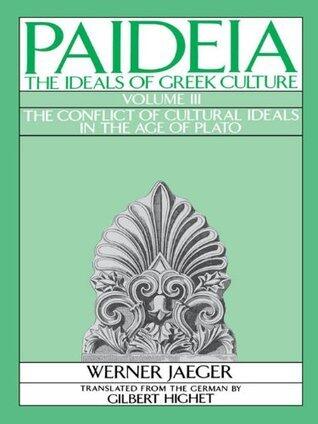 Paideia 3: The Ideals of Greek Culture: The Conflict of Cultural Ideals in the Age of Plato