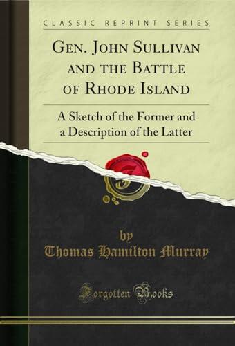 Gen. John Sullivan and the Battle of Rhode Island: A Sketch of the Former and a Description of the Latter