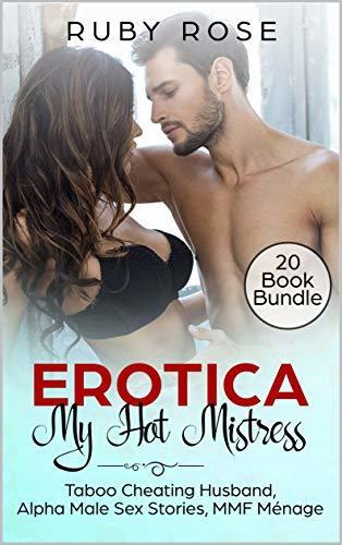 EROTICA: MY HOT MISTRESS: CHEATING FELT SO GOOD: 20 BOOK BUNDLE: SEX STORIES FOR WOMEN, CHEATING HUSBAND, ROUGH, ALPHA MALES, THREESOMES, MMF, BISEXUAL, GAY, LESBIAN SHORT STORIES, WESTERN EROTICA,