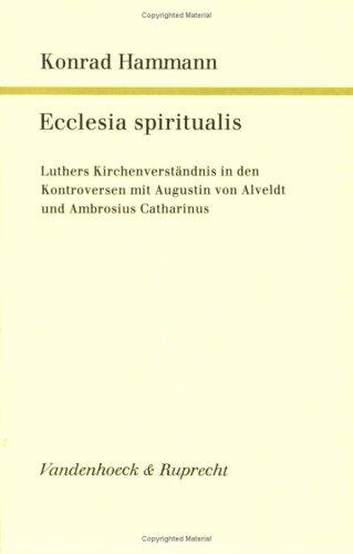 Ecclesia spiritualis: Luthers Kirchenverständnis in den Kontroversen mit Augustin von Alveldt und Ambrosius Catharinus (Forschungen zur Kirchen- und Dogmengeschichte)