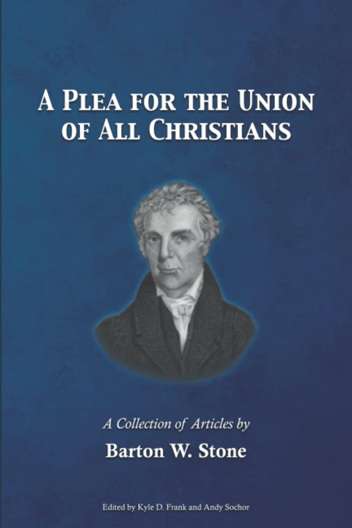 A Plea for the Union of All Christians: A Collection of Articles by Barton W. Stone