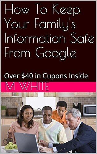 How To Keep Your Family's Information Safe From Google.: Over $40 in Cupons Inside