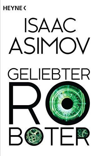 Geliebter Roboter: Erzählungen (Roboter und Foundation - der Zyklus 2)