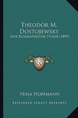 Theodor M. Dostojewsky: Eine Biographische Studie