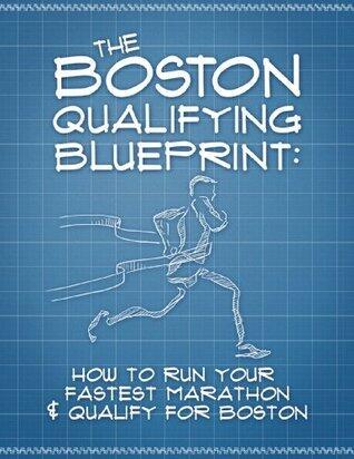 The Boston Qualifying Blueprint: How to Run Your Fastest Marathon and Qualify for Boston