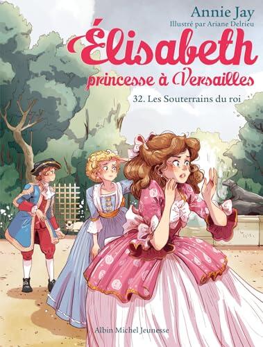 Les Souterrains du roi: Elisabeth, princesse à Versailles - tome 32