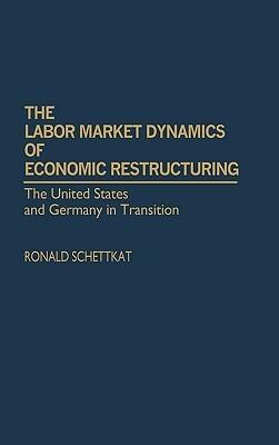 The Labor Market Dynamics of Economic Restructuring: The United States and Germany in Transition