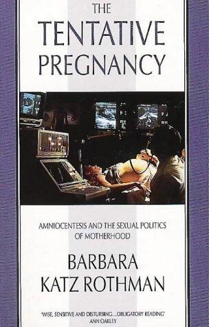 The Tentative Pregnancy: Amniocentesis and the Sexual Politics of Motherhood