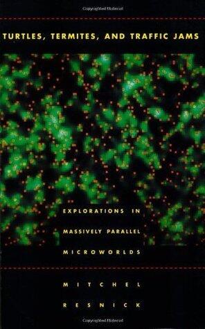 Turtles, Termites, and Traffic Jams: Explorations in Massively Parallel Microworlds