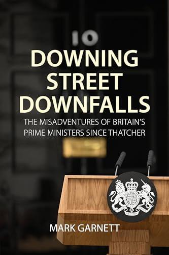 Downing Street Downfalls: The Misadventures of Britain's Prime Ministers Since Thatcher