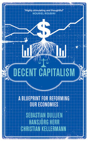 Decent Capitalism: A Blueprint for Reforming our Economies