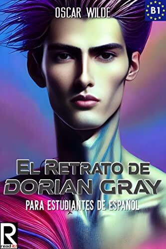 El retrato de Dorian Gray para Estudiantes de Español. Nivel B1 Intermedio.: The Picture of Dorian Gray for Spanish Learners. Level B1 Intermediate