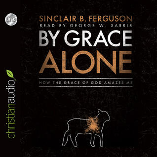 By Grace Alone: How the Grace of God Amazes Me