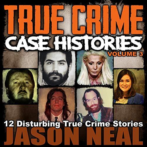 True Crime Case Histories: 12 Disturbing True Crime Stories