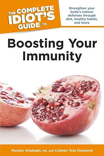 The Complete Idiot's Guide to Boosting Your Immunity: Strengthen Your Body s Natural Defenses Through Diet, Healthy Habits, and More