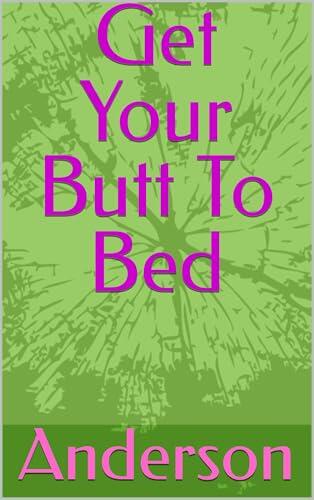 Get Your Butt To Bed