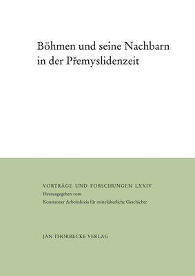 Bohmen Und Seine Nachbarn in Der Premyslidenzeit (Vortrage Und Forschungen - Tagungsbande)