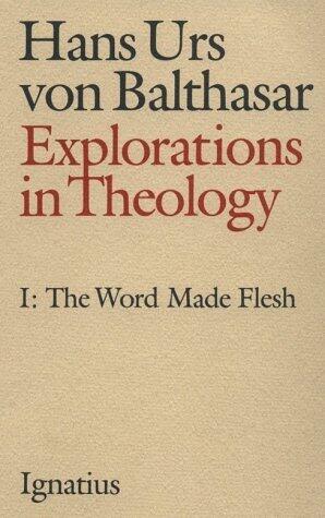 Explorations in Theology, Vol. 1: The Word Made Flesh